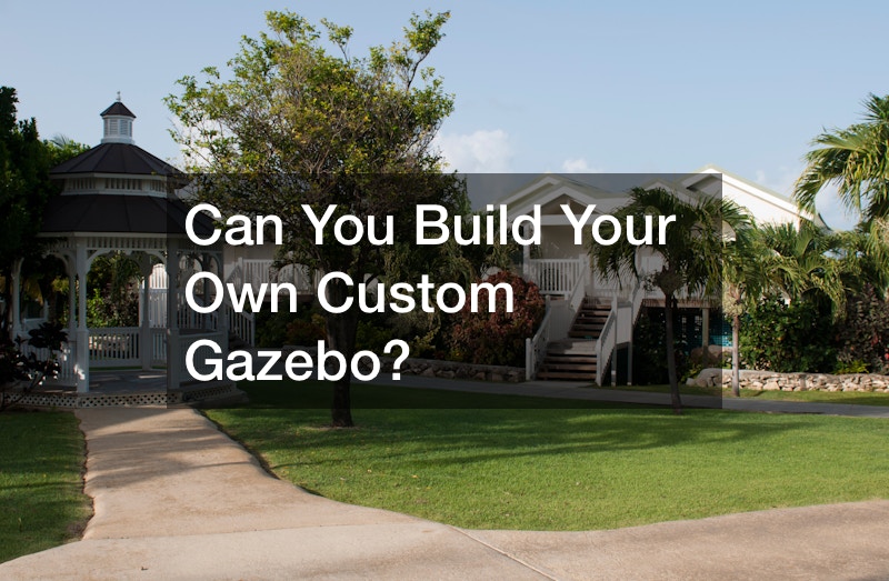 Can You Build Your Own Custom Gazebo?