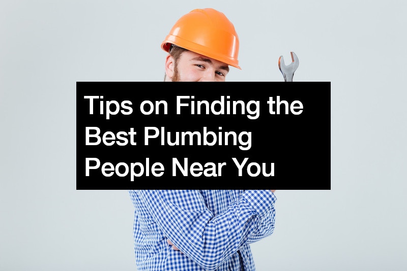 Tips on Finding the Best Plumbing People Near You