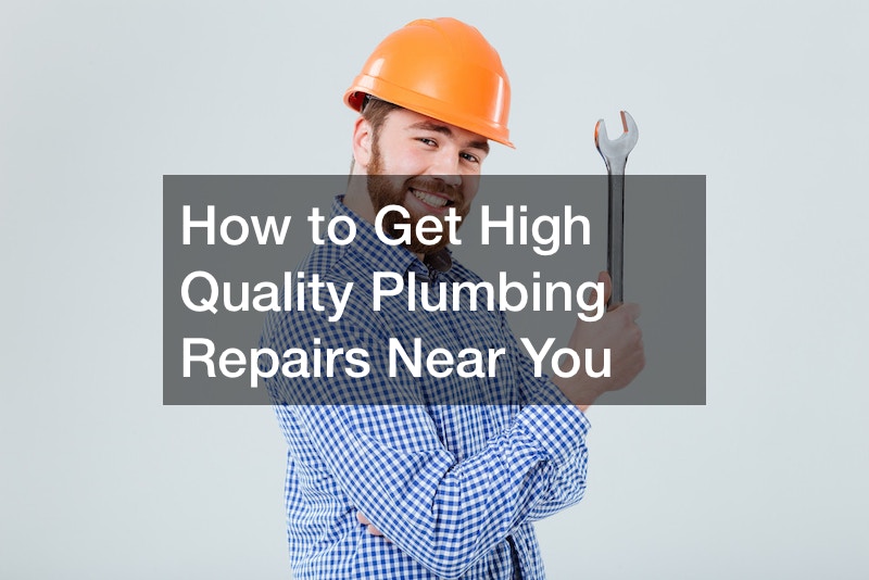 How to Get High Quality Plumbing Repairs Near You