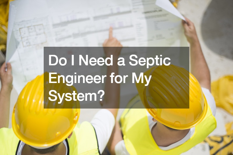 Do I Need a Septic Engineer for My System?