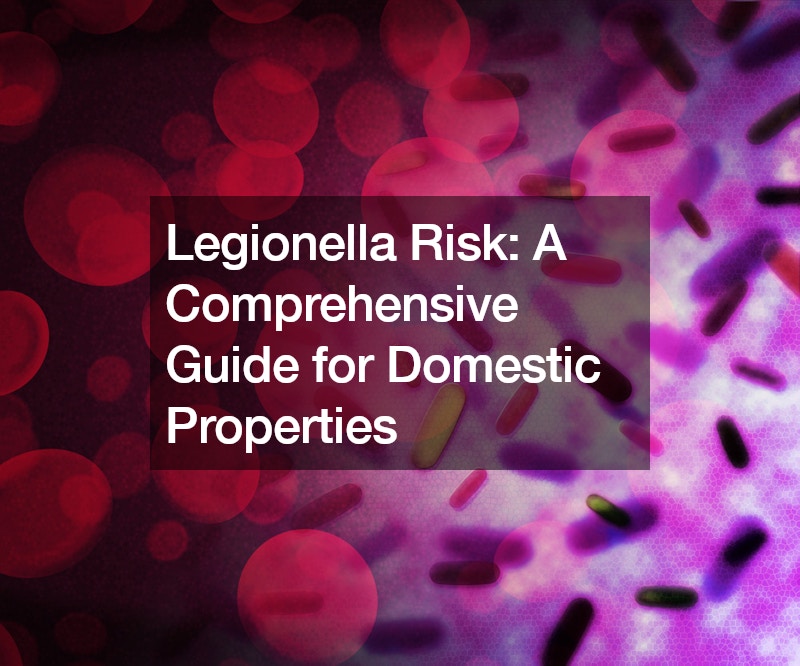 Legionella Risk: A Comprehensive Guide for Domestic Properties