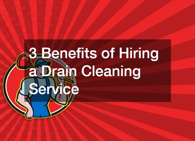 3 Benefits of Hiring a Drain Cleaning Service
