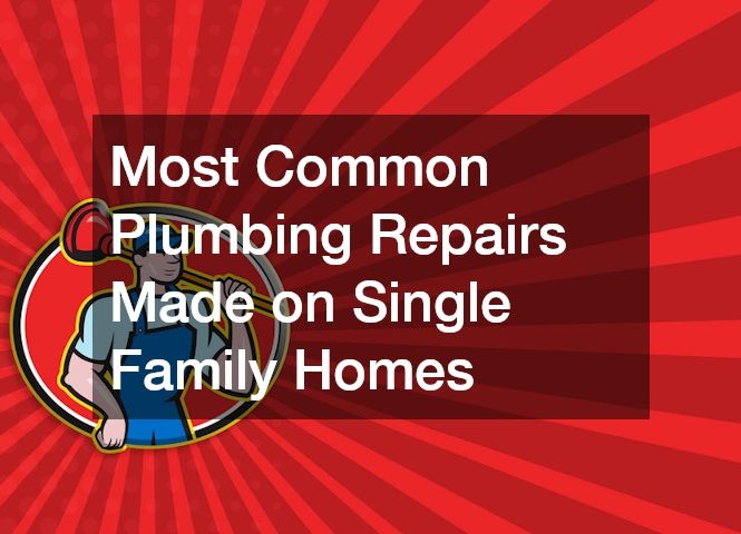 Most Common Plumbing Repairs Made on Single Family Homes