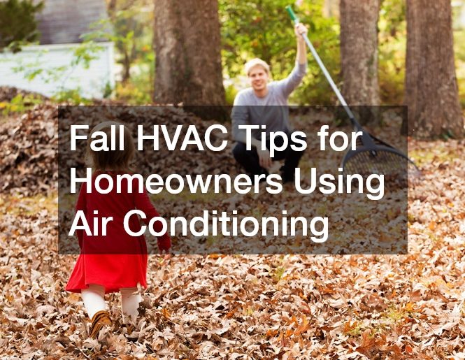 Fall HVAC Tips for Homeowners Using Air Conditioning