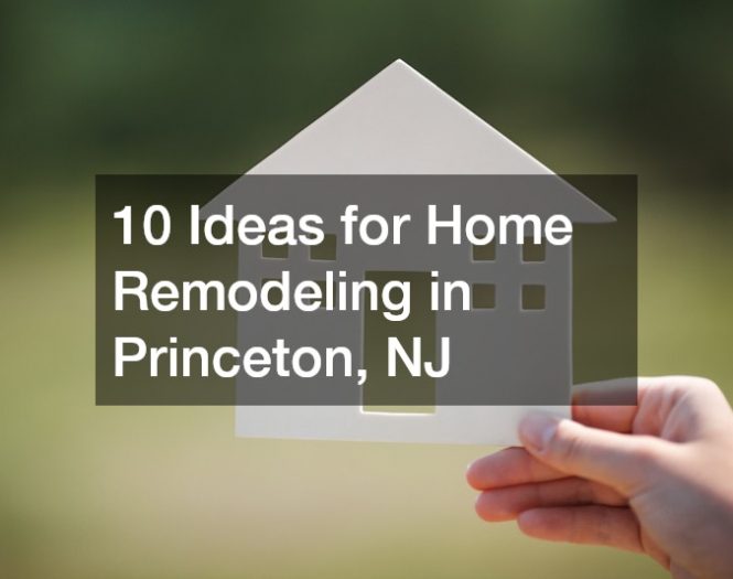 10 Ideas for Home Remodeling in Princeton, NJ