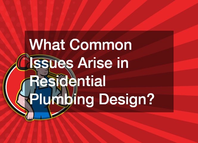 What Common Issues Arise in Residential Plumbing Design?