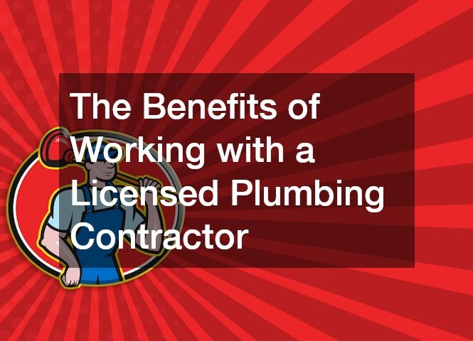 The Benefits of Working with a Licensed Plumbing Contractor