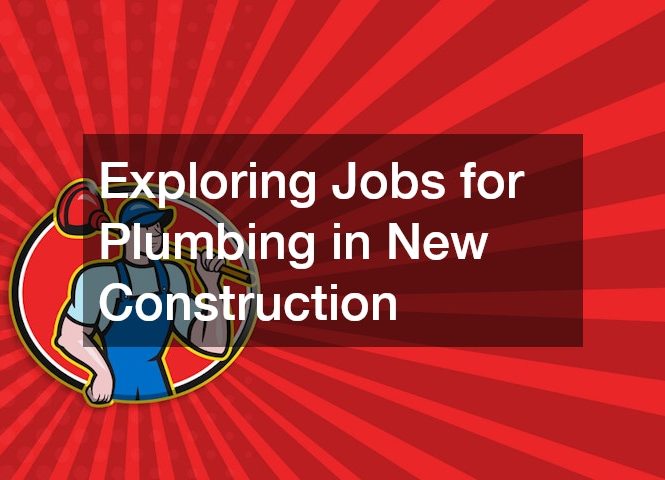 Exploring Jobs for Plumbing in New Construction