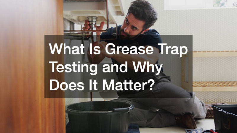 What Is Grease Trap Testing and Why Does It Matter? What Is Grease Trap Testing and Why Does It Matter?